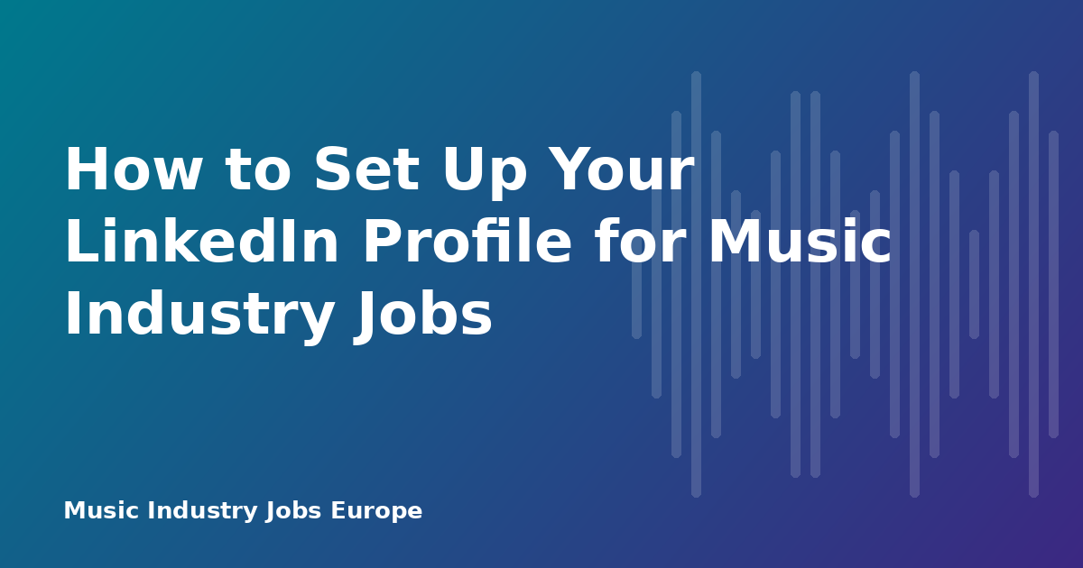 How to Set Up Your LinkedIn Profile for Music Industry Jobs